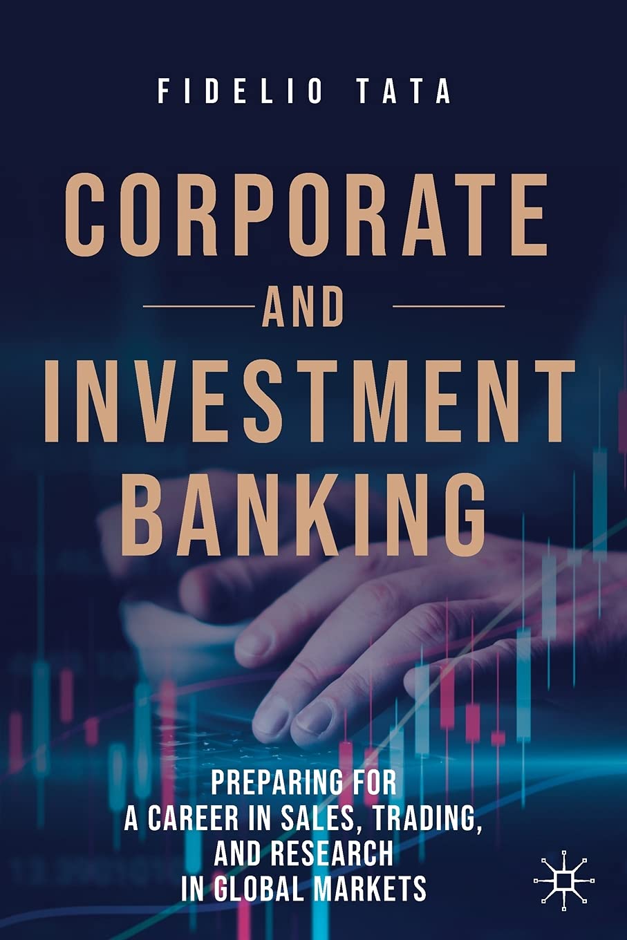 Corporate and Investment Banking: Preparing for a Career in Sales, Trading, and Research in Global Markets 1st ed. 2020 Edition