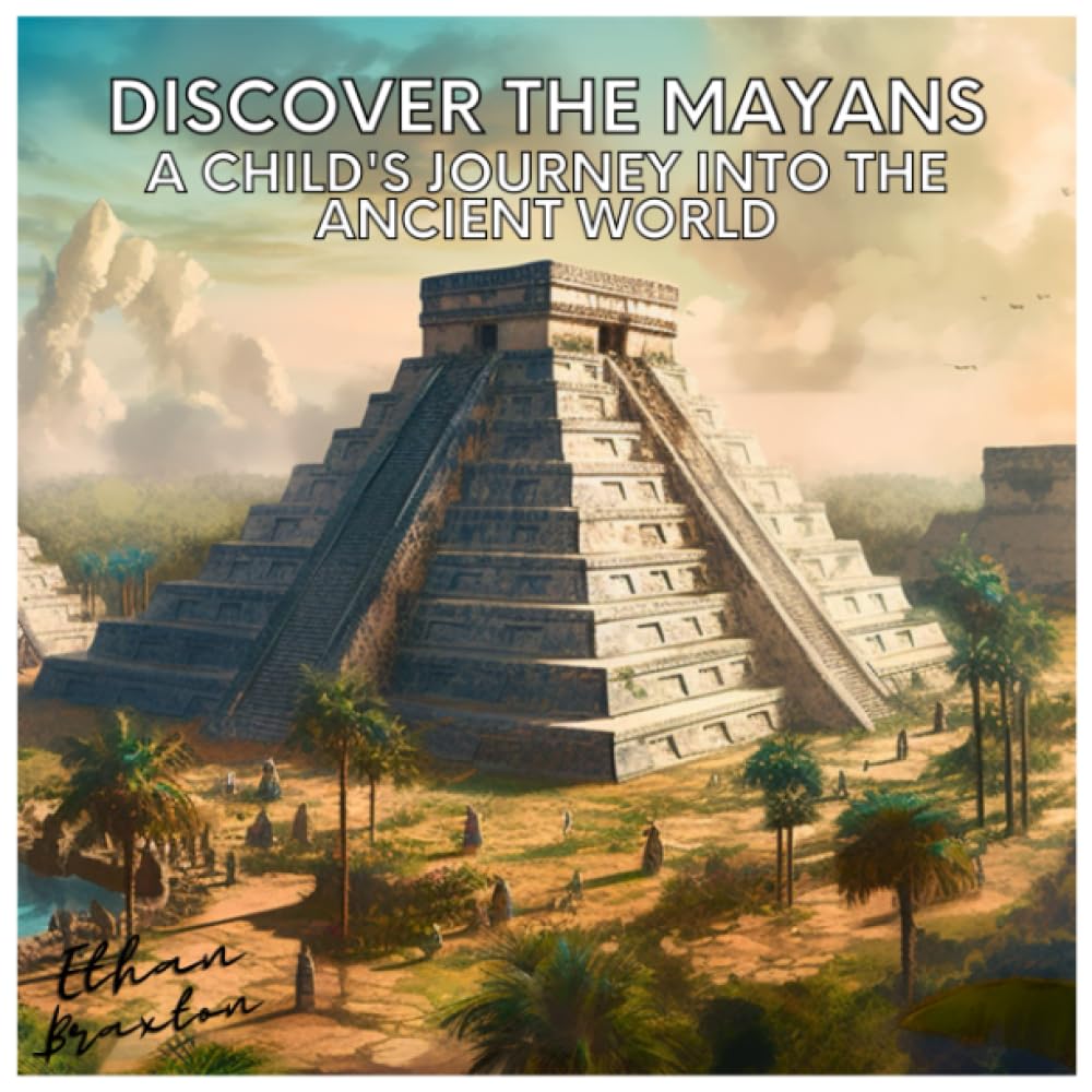 Discover the Mayans: A Child's Journey Into the Ancient World (Civilizations)