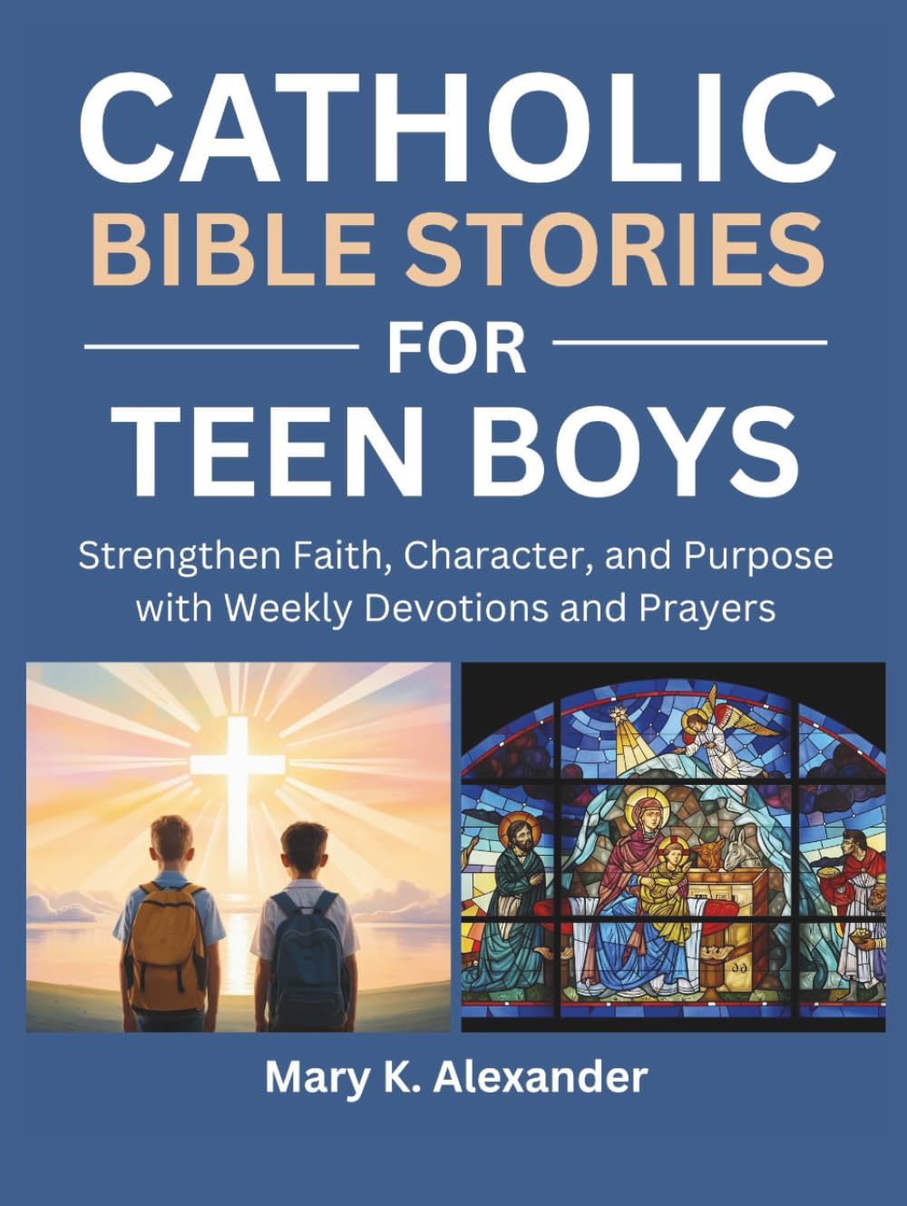 CATHOLIC BIBLE STORIES FOR TEEN BOYS: Strengthen Faith, Character, and Purpose with Weekly Devotions and Prayers