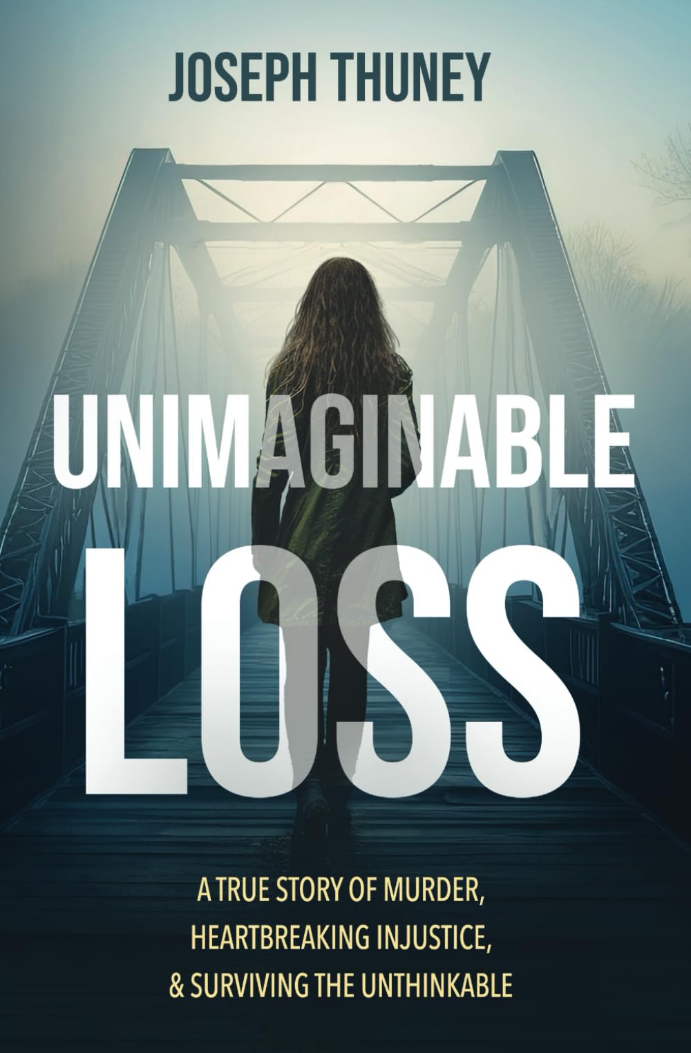 Unimaginable Loss: A true story of murder, heartbreaking injustice, and surviving the unthinkable