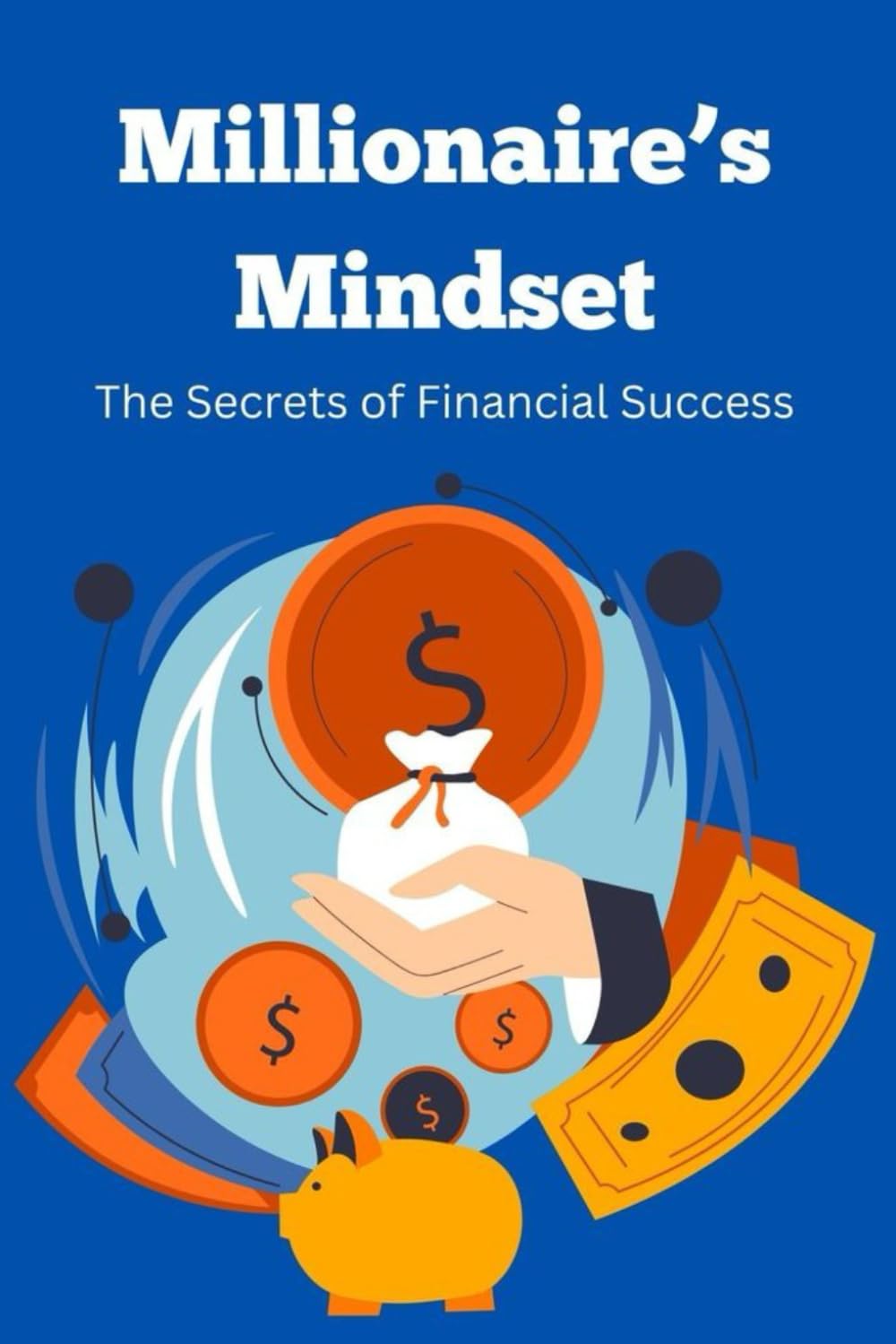 Millionaire’s Mindset: The Secrets of Financial Success