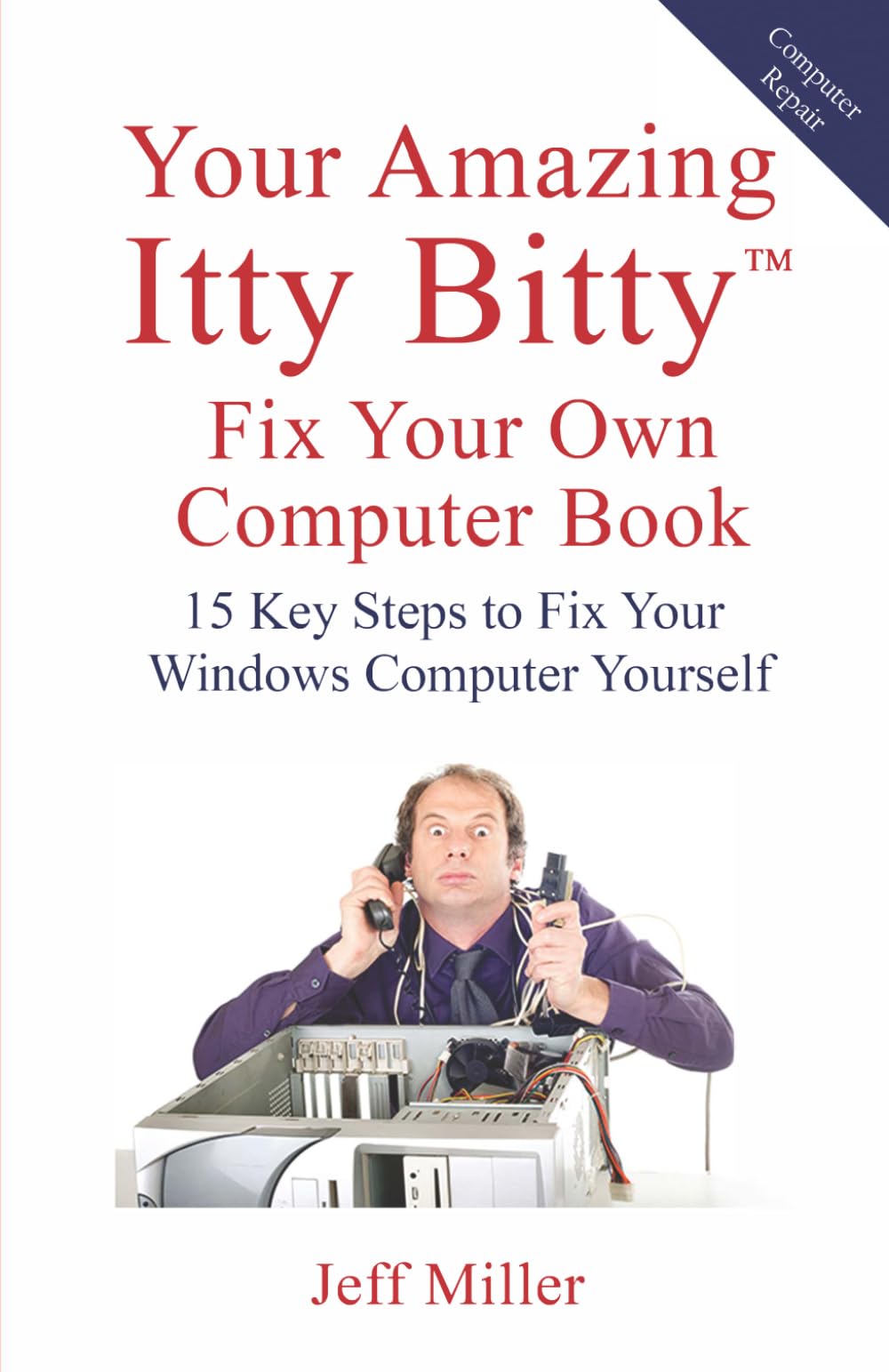Your Amazing Itty Bitty™ Fix Your Own Computer Book: 15 Key Steps to Fix Your Windows Computer Yourself