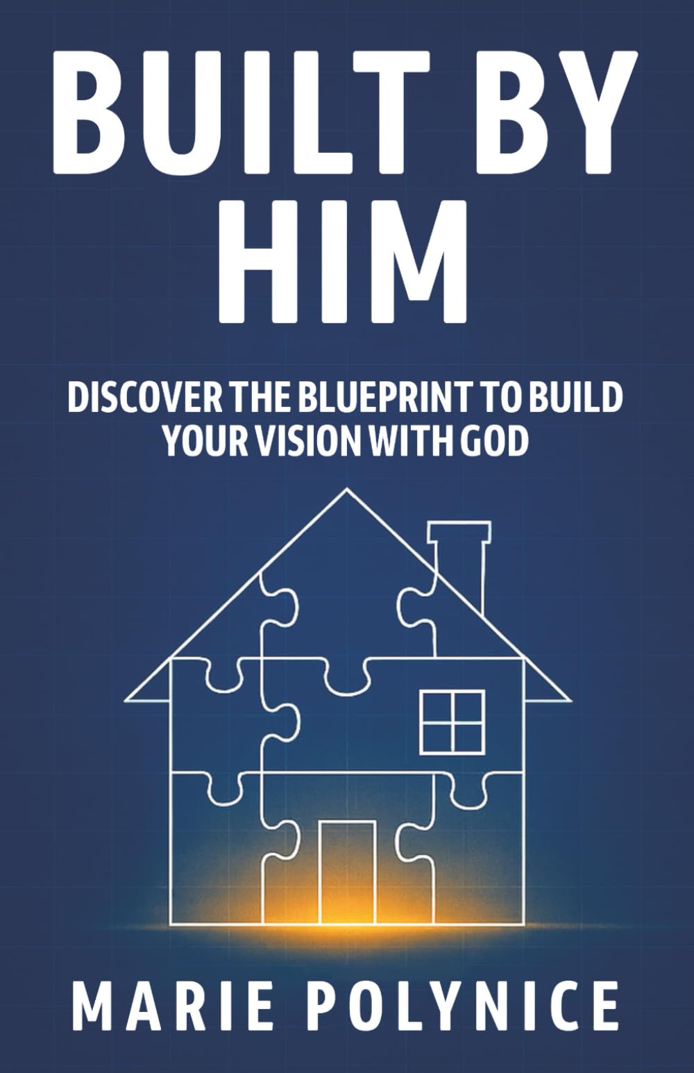 Built by Him: Discover the Blueprint to Build Your Vision with God