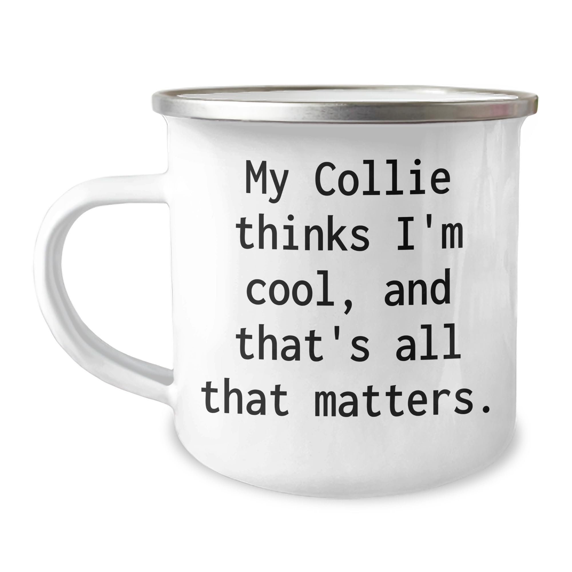 My Collie Thinks I'm Cool And That's All That Matters Funny Collie Dog Lover Birthday Unique Gifts for Men and Women Camping Mug for Outdoor Enthusiasts by You Gifts from Family