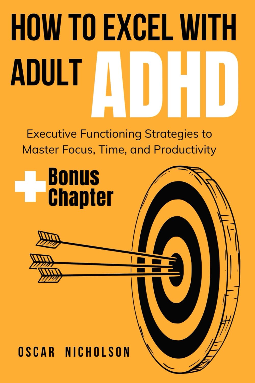 How to Excel with Adult ADHD: Executive Functioning Strategies to Master Focus, Time, and Productivity