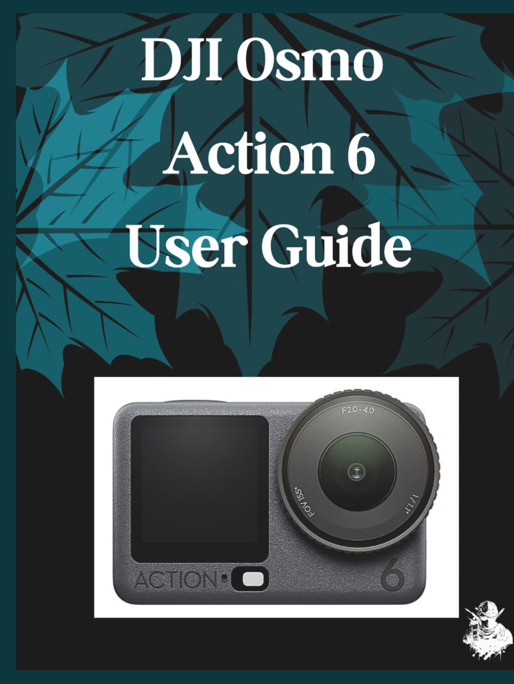 DJI Osmo Action 6 User Guide: A Clear, Detailed Manual to Camera Settings and Troubleshooting for Beginners and Seniors