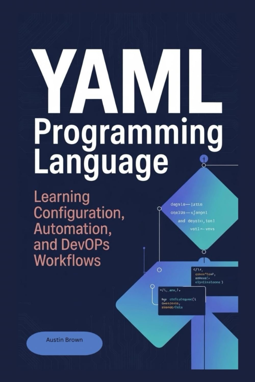 YAML PROGRAMMING LANGUAGE: Learning Configuration, Automation, and DevOps Workflows