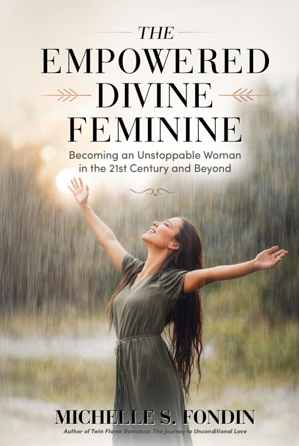The Empowered Divine Feminine: Becoming an Unstoppable Woman in the 21st Century and Beyond (Twin Flame Romance Relationships)