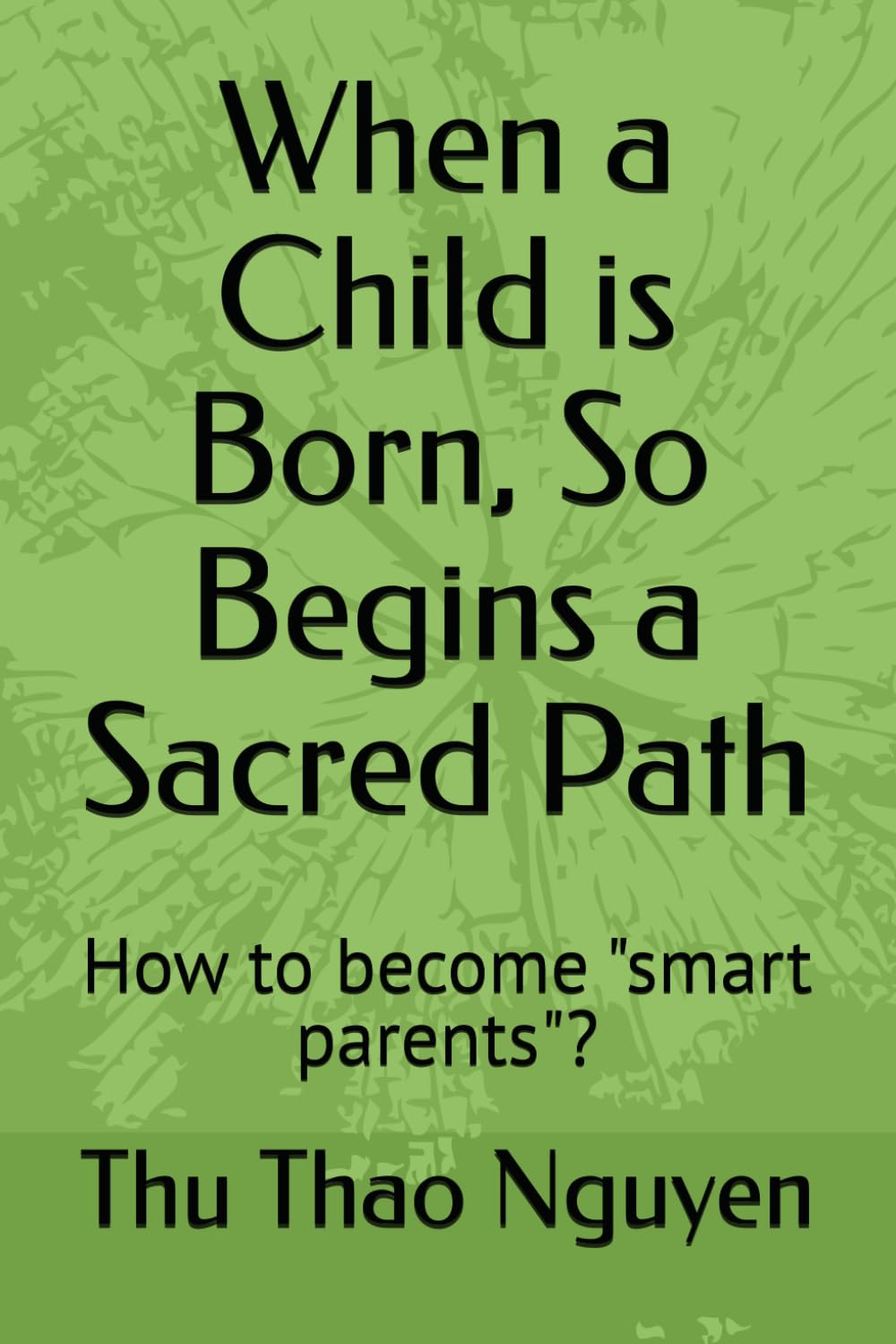 When a Child is Born, So Begins a Sacred Path: How to become "smart parents"?