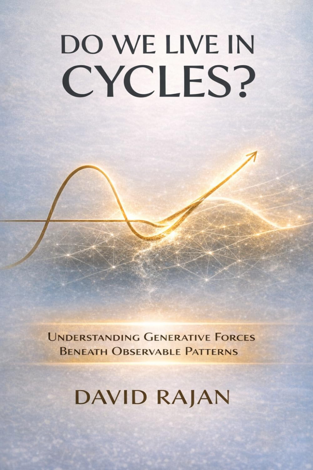Do We Live In Cycles?: Understanding Generative Forces Beneath the Observable Patterns (Sustainxiety Institute Series on Economic Theory of Humanity)