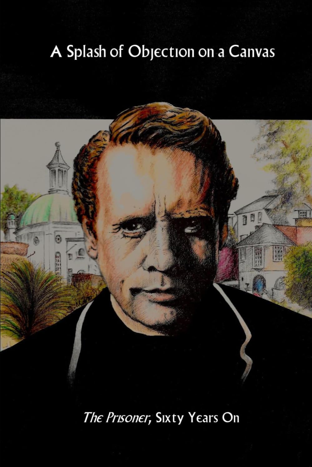A Splash of Objection on a Canvas: The Prisoner, Sixty Years On      Paperback – March 1, 2026