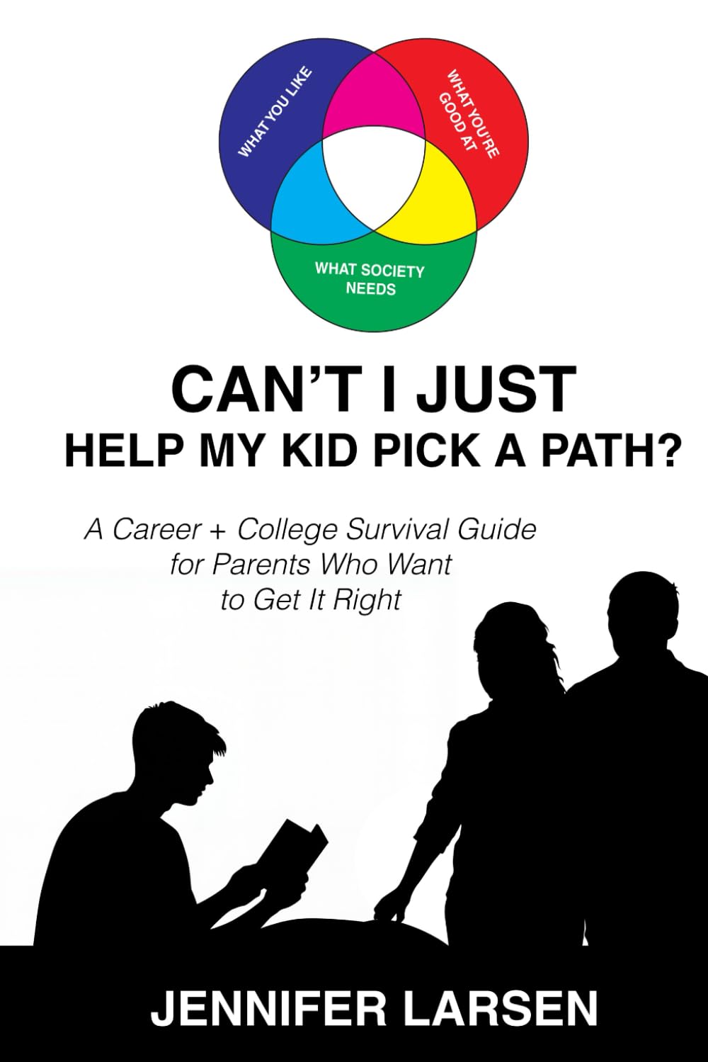Can't I Just Help My Kid Pick a Path?: A Career + College Survival Guide for Parents Who Want to Get It Right