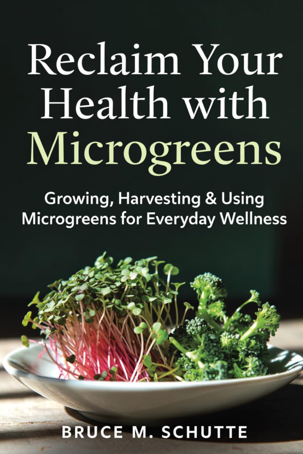 Reclaim Your Health with Microgreens: Growing, Harvesting & Using Microgreens for Everyday Wellness