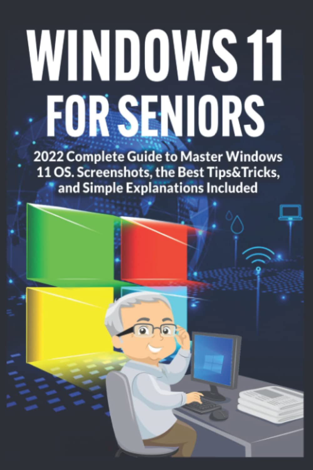 Windows 11 for Seniors: 2022 Complete Guide to Master Windows 11 OS ...