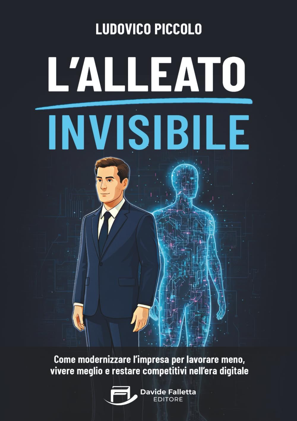 L'Alleato Invisibile: Come modernizzare l’impresa per lavorare meno, vivere meglio e restare competitivi nell’era digitale
