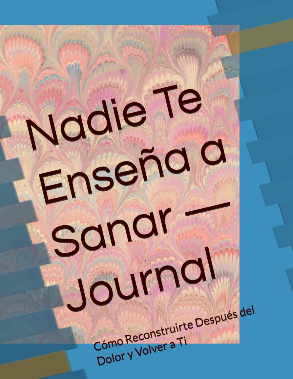 Nadie Te Enseña a Sanar — Journal: Cómo Reconstruirte Después del Dolor y Volver a Ti