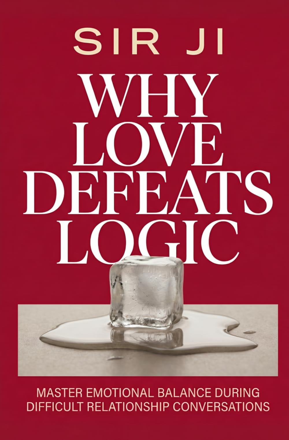Why Love Defeats Logic: Master emotional balance during difficult relationship conversations