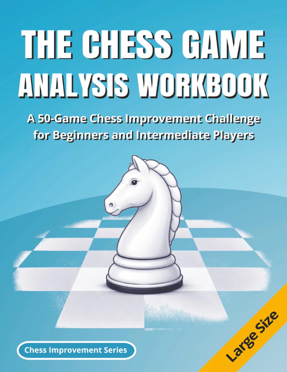 The Chess Game Analysis Workbook: A 50-Game Chess Improvement Challenge for Beginners and Intermediate Players