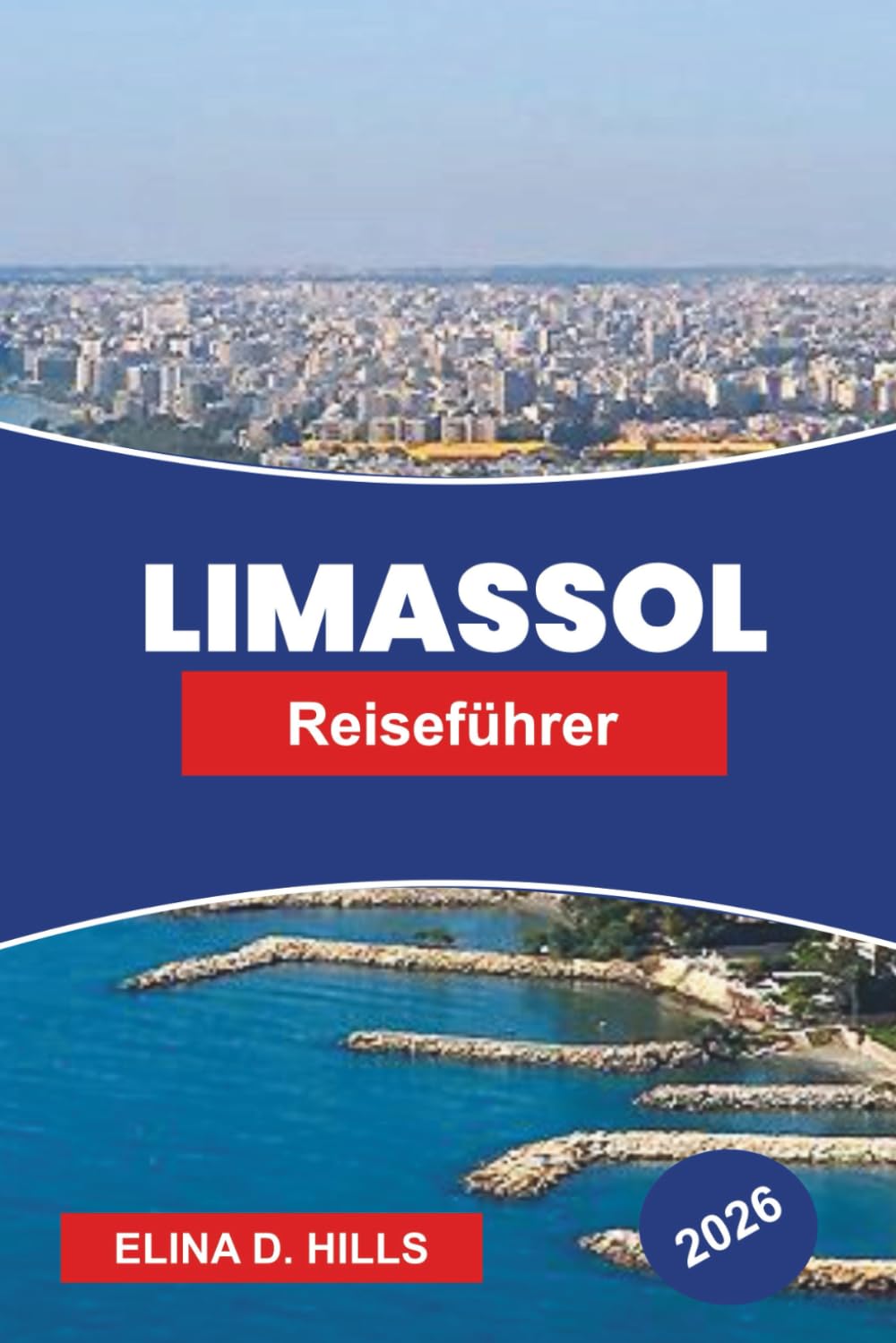 LIMASSOL Reiseführer 2026: Entdecken Sie Küstenpromenaden, historische Stätten, lokale Küche, Weinrouten und praktische Tipps für Ihre Zypernreise