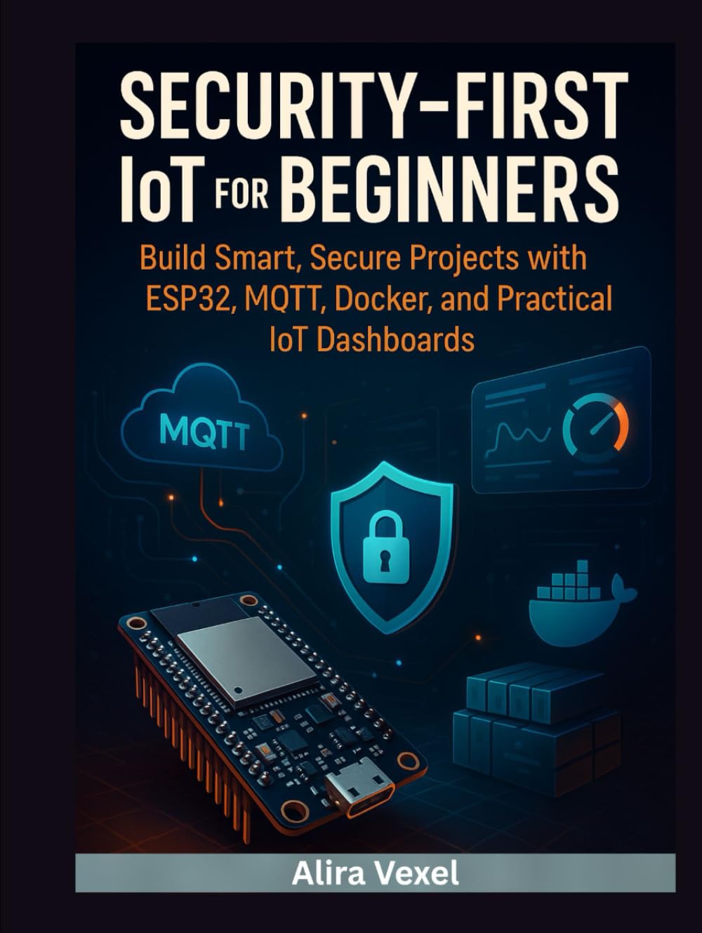 Security-First IoT for Beginners: Build Smart, Secure Projects with ESP32, MQTT, Docker, and Practical IoT Dashboards