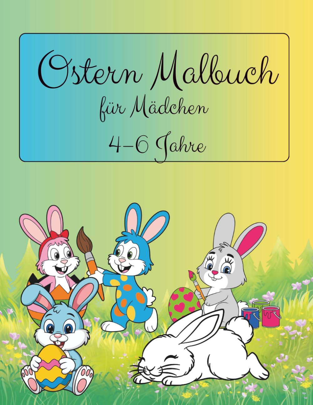 Ostern Malbuch für Mädchen 4–6 Jahre: Süße Hasen, Küken und Osterkörbchen zum Ausmalen (Zauberhafte Malbücher für Mädchen 4–6 Jahre)