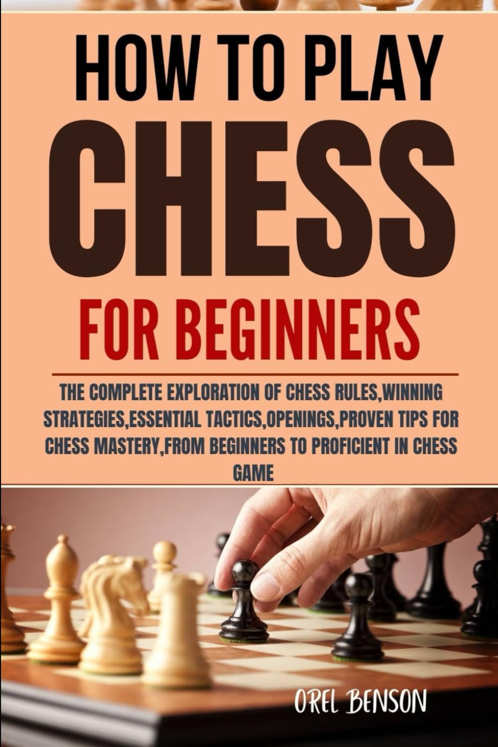 HOW TO PLAY CHESS FOR BEGINNERS: The complete exploration of chess Rules,winning Strategies Essential Tactics,openings,proven tips for Chess Mastery,from beginners to proficient in chess game.