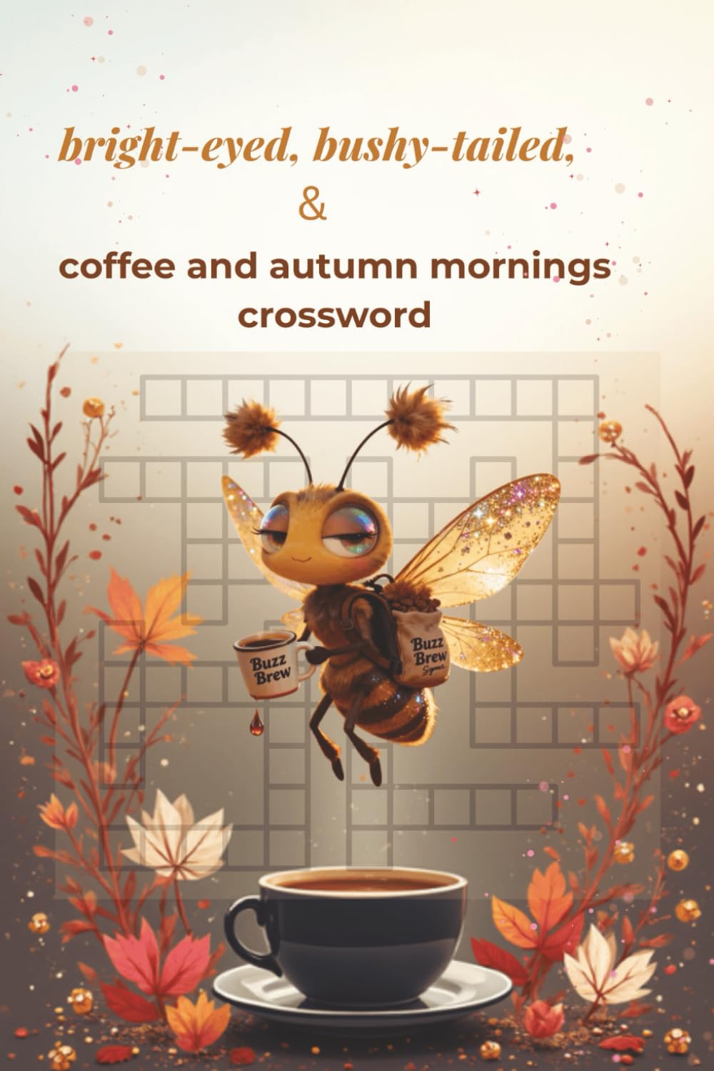 bright-eyed, bushy-tailed & coffee and autumn mornings crossword: Buzz-Worthy Coffee Crosswords in a 6×9 Mini Keepsake — Solutions Included