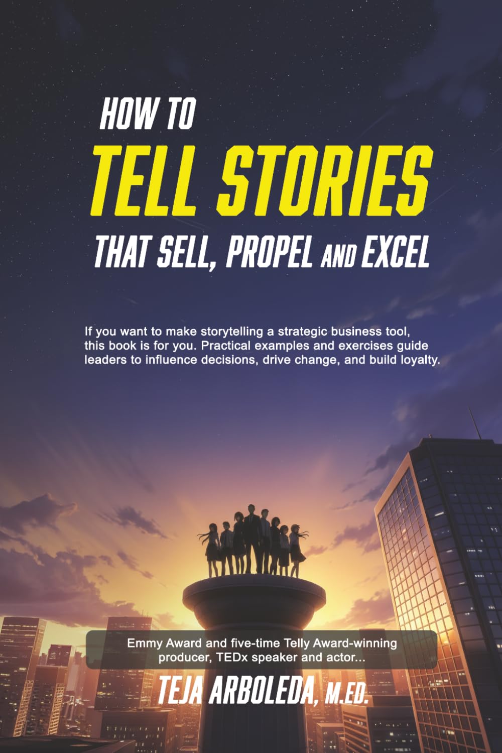 How to Tell Stories That Sell, Propel, and Excel