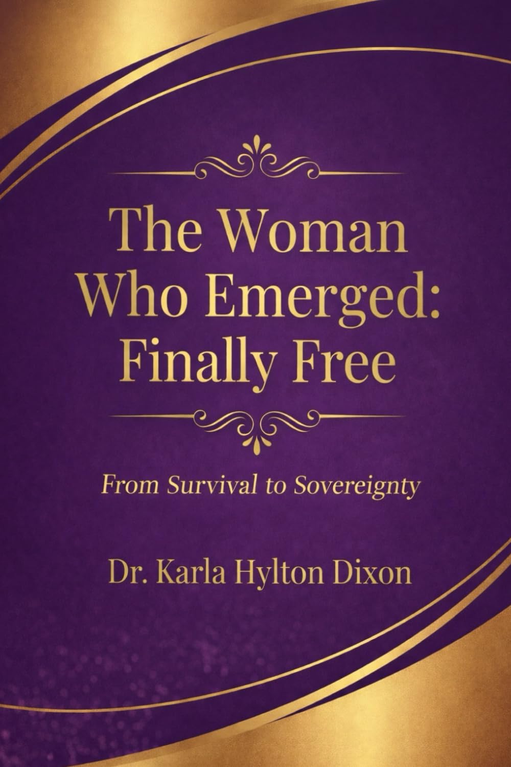 The Woman Who Emerged: Finally Free: From Survival to Sovereignty