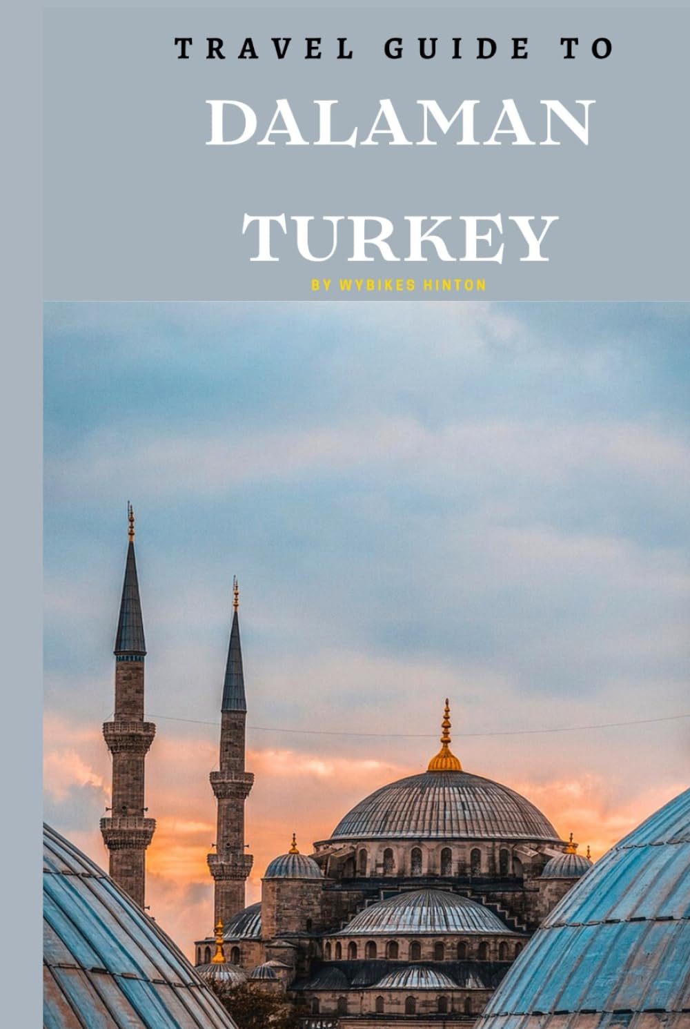 Travel Guide To Dalaman, Turkey.: Plan the Perfect Trip With Ease! (Europe Travel Guides)