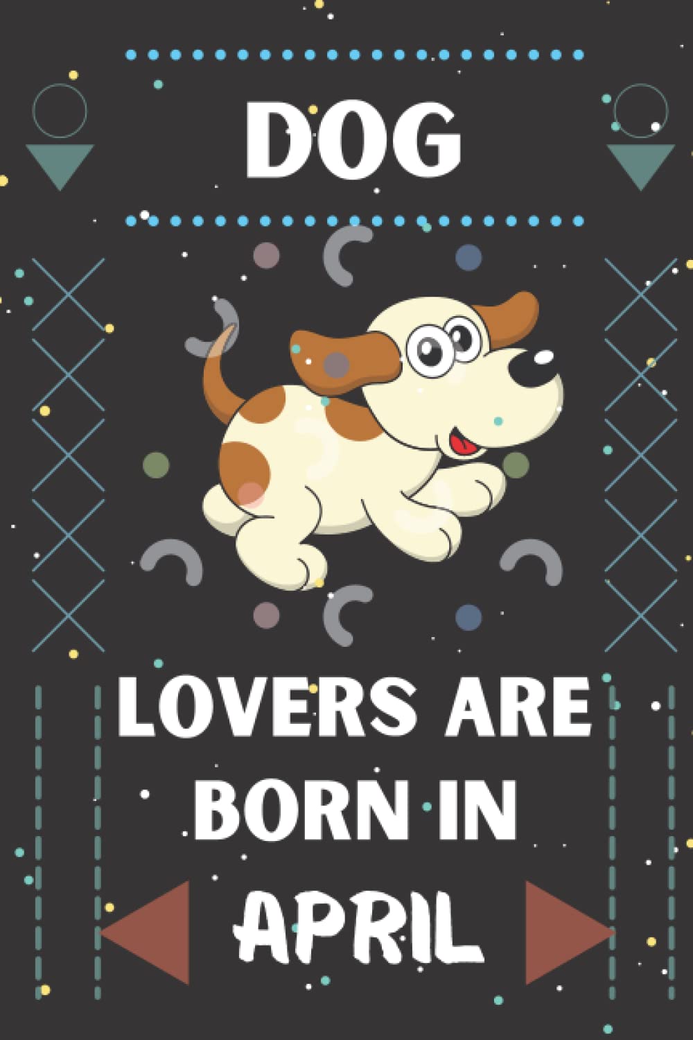 Dog Lovers Are Born In April: Birthday gift Notebook for Dog Lovers cute Blank Lined Diary, Notebook Journal for men, women, boys,girls and kids Funny Gifts idea who born in January