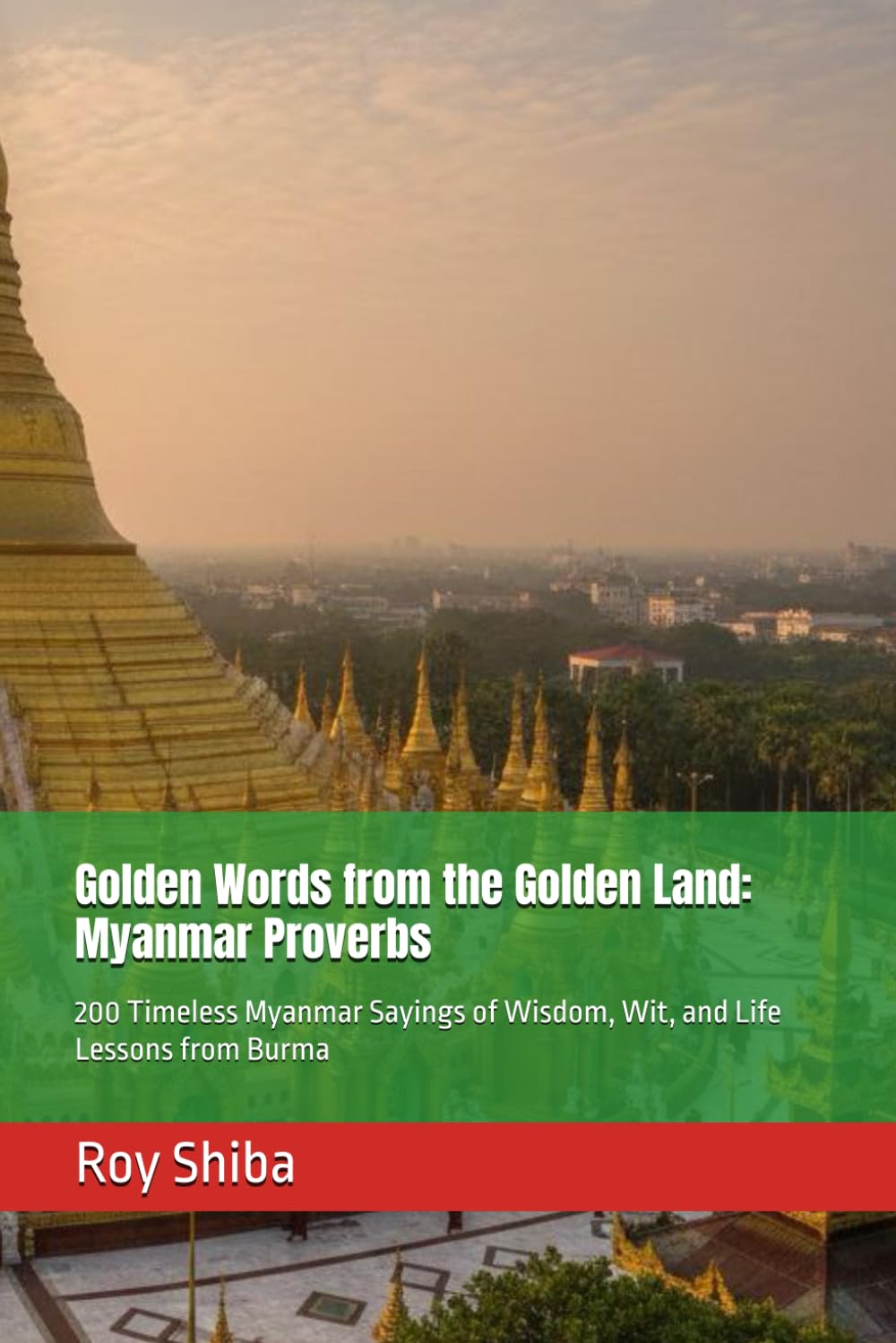 Golden Words from the Golden Land: Myanmar Proverbs: 200 Timeless Myanmar Sayings of Wisdom, Wit, and Life Lessons from Burma (The World Wisdom Archive)