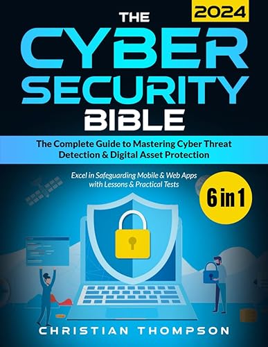 The Cybersecurity Bible: [6 in 1] The Complete Guide to Mastering Cyber Threat Detection &amp; Digital Asset Protection – Excel in Safeguarding Mobile &amp; Web Apps with Lessons &amp; Practical Tests