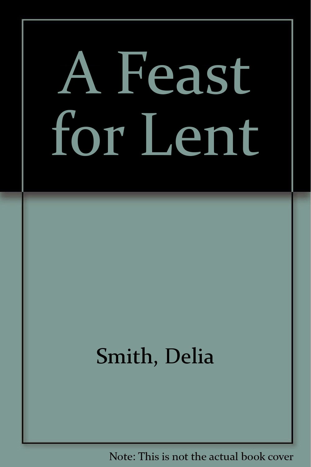 A feast for Lent: Readings and prayer [Paperback] Delia Smith