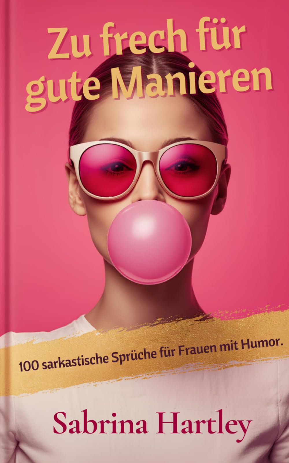 Zu frech für gute Manieren: 100 sarkastische Sprüche für Frauen mit Humor