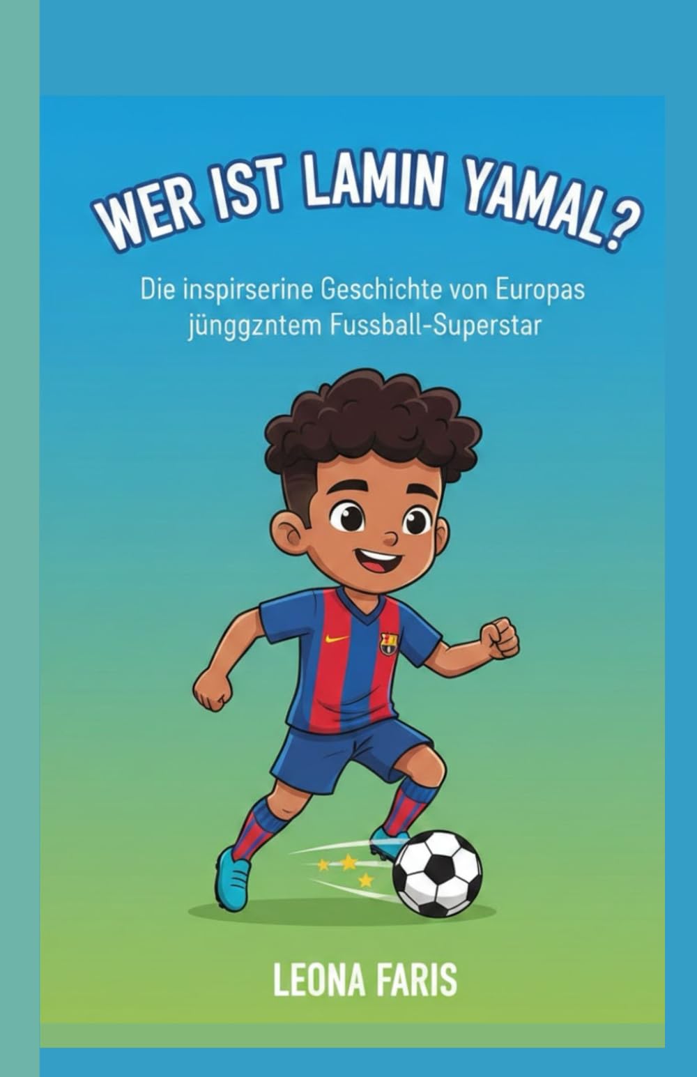 WER IST LAMIN YAMAL?: Die inspirierende Geschichte von Europas jüngstem Fußball-Superstar