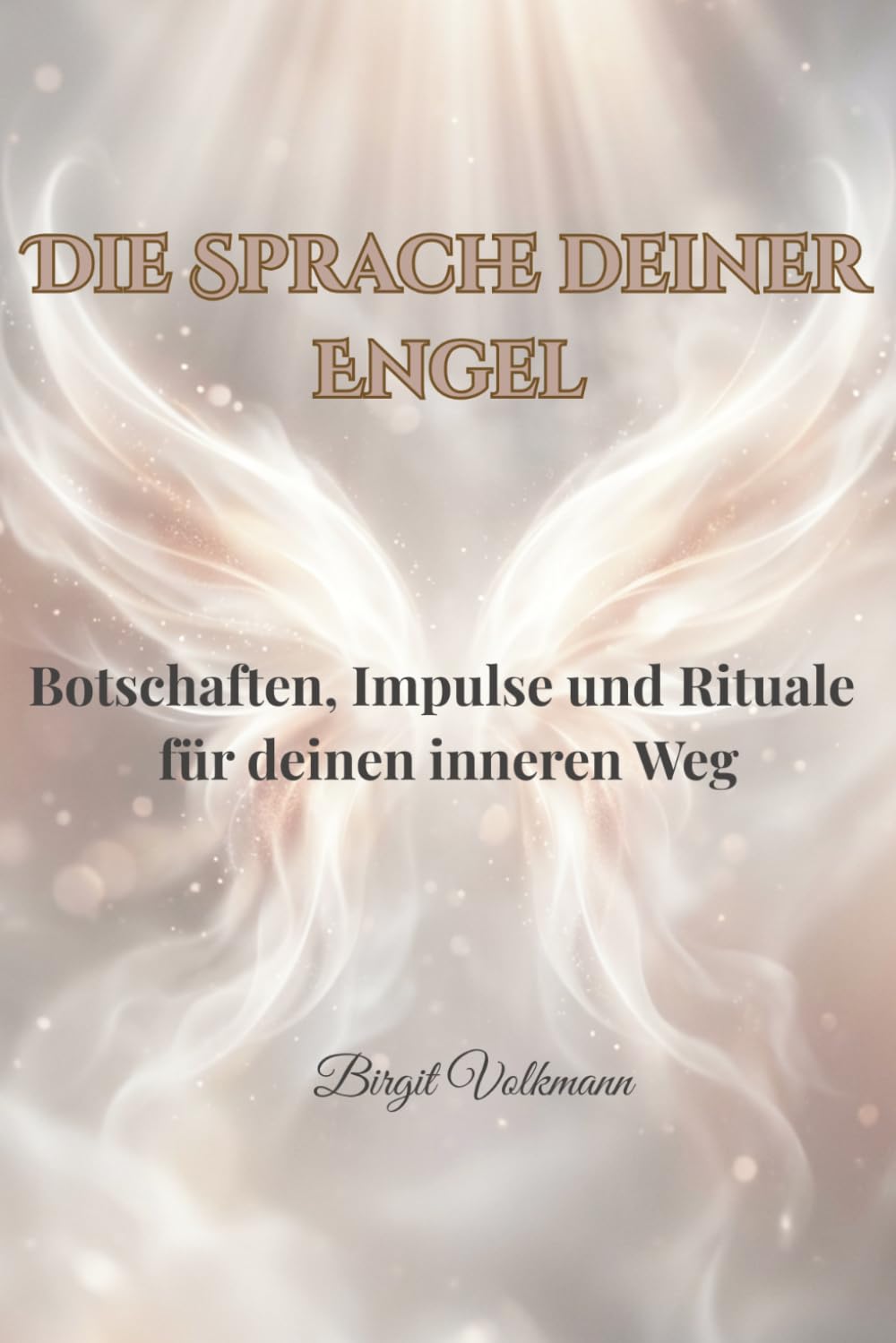DIE SPRACHE DEINER ENGEL: Botschaften, Impulse und Rituale für deinen inneren Weg. Ein Arbeitsbuch zur Stärkung der Intuition.