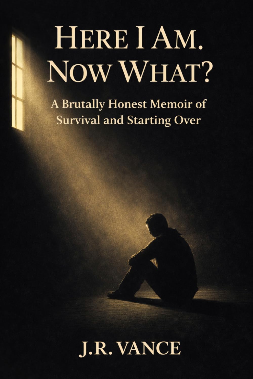 Here I Am... Now What?: A Brutally Honest Memoir of Survival and Starting Over