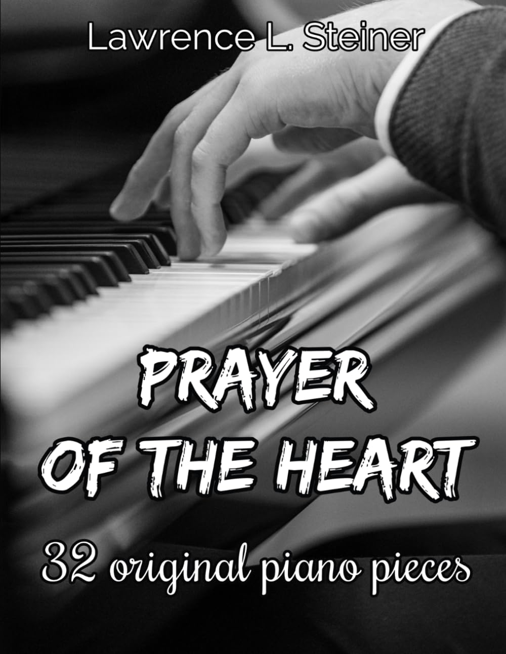 Prayer of the Heart: 32 Original Piano Pieces. Intermediate/Intermediate+ Level