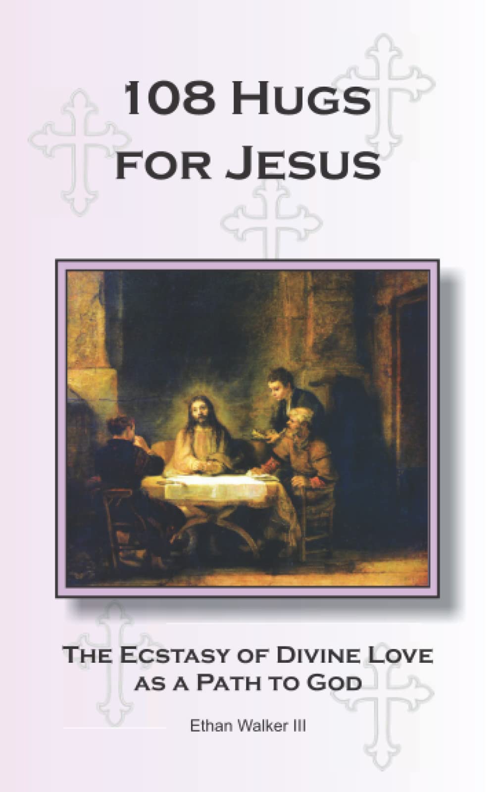 108 Hugs for Jesus: The Ecstasy of Divine Love as a Path to God