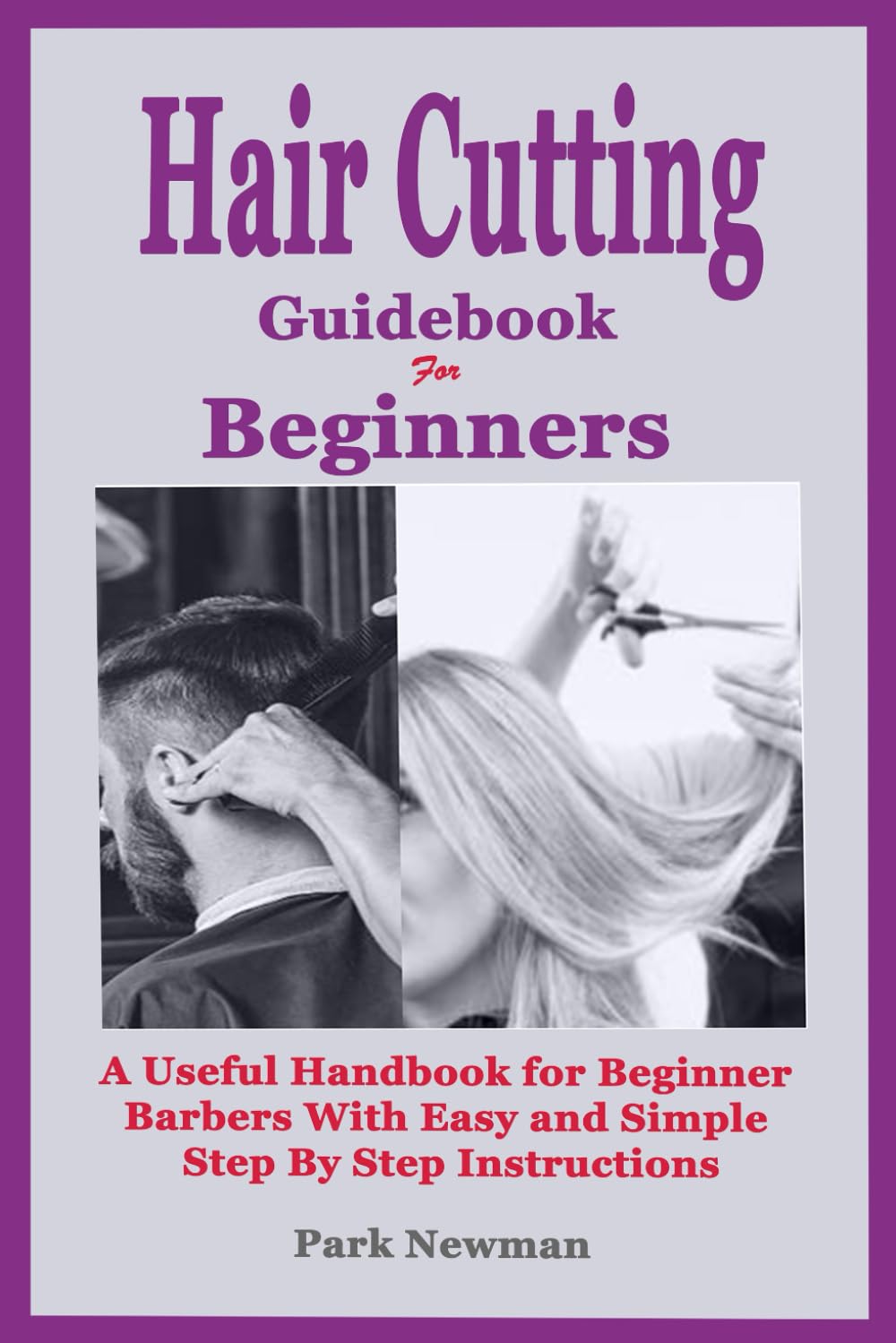 Haircutting Guidebook for Beginners: A Useful Handbook for Beginner Barbers with Easy and Simple Step by Step Instructions