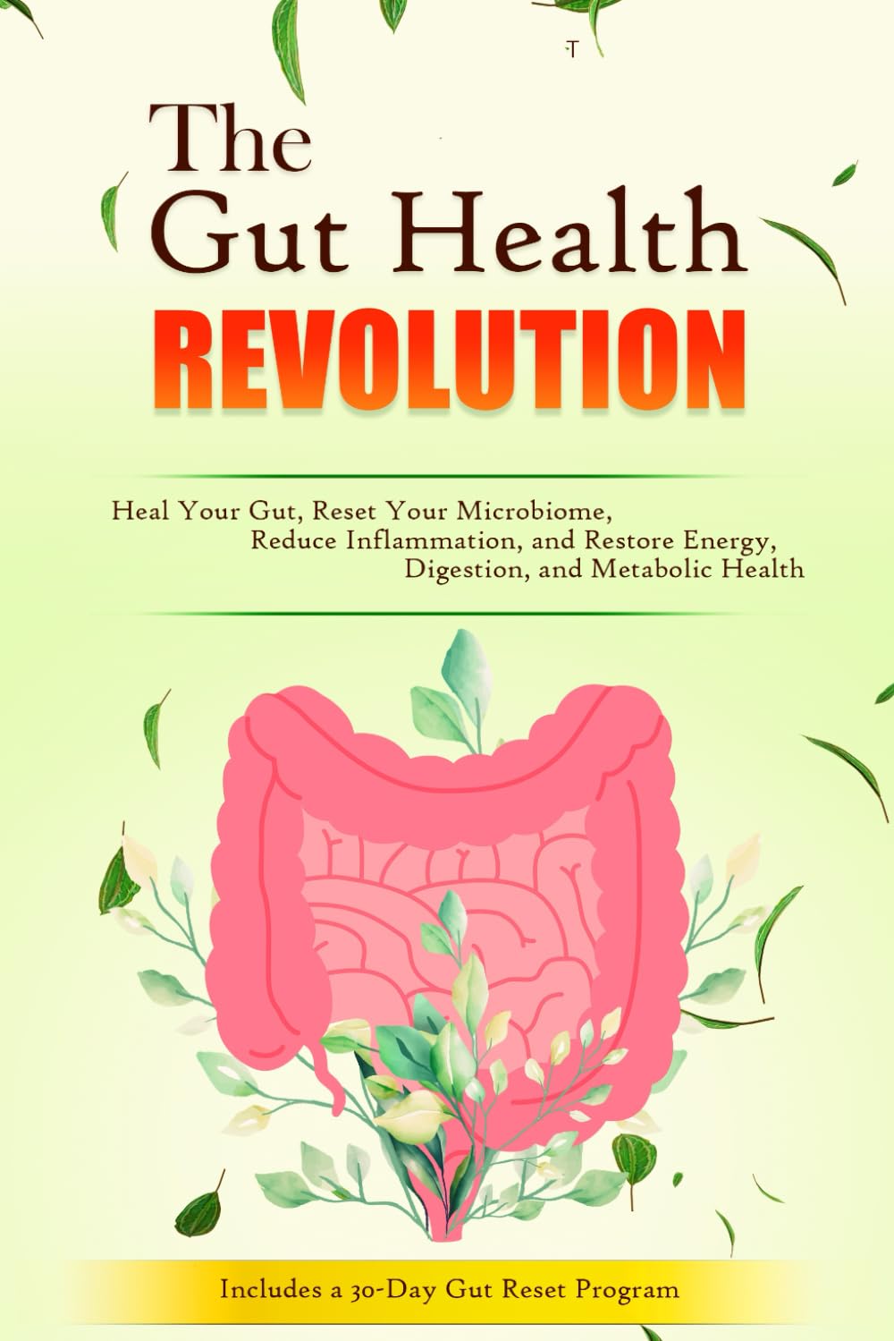 The Gut Health Revolution: Heal Your Gut, Reset Your Microbiome, Reduce Inflammation, and Restore Energy, Digestion, and Metabolic Health, Includes a 30-Day Gut Reset Program