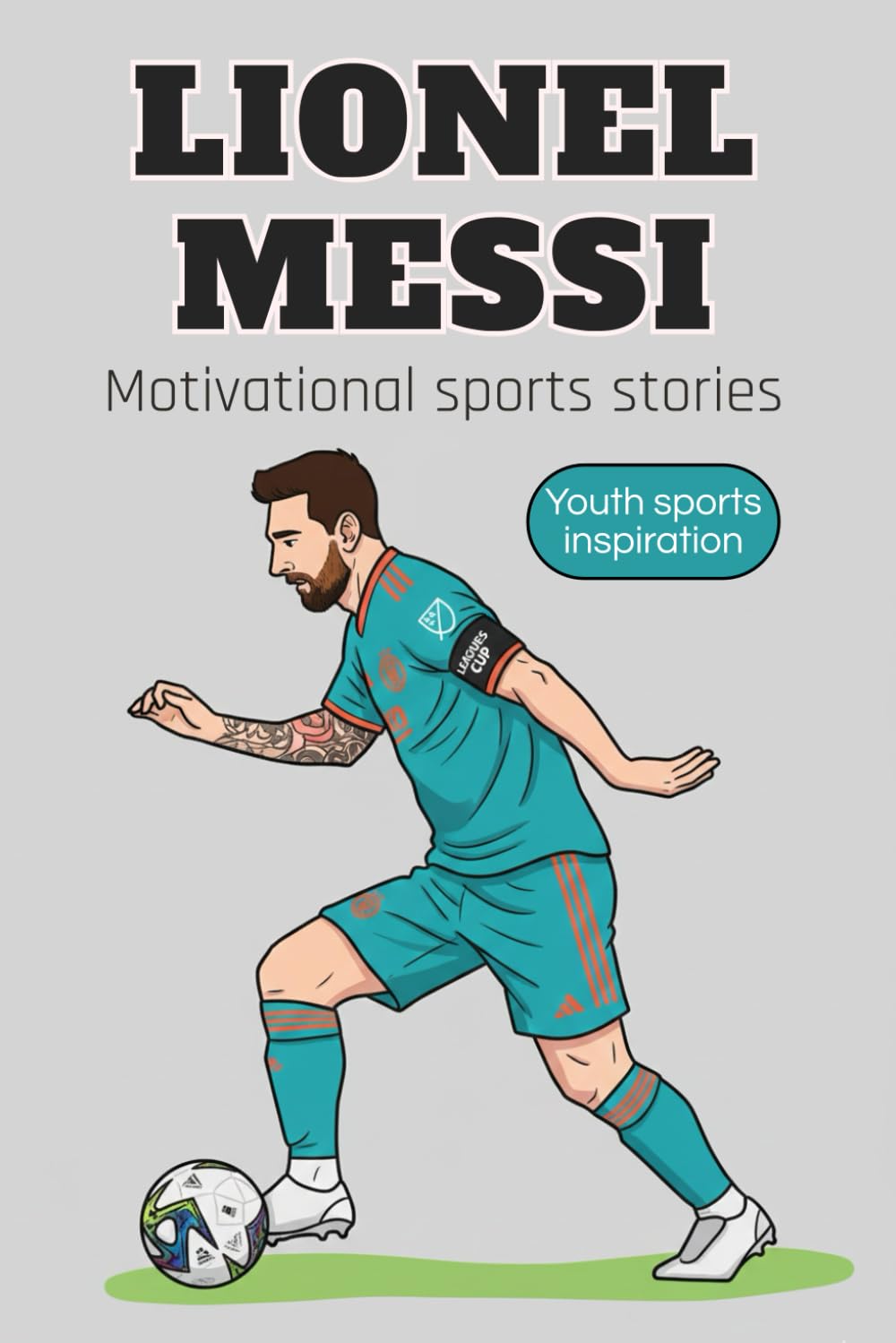 Lionel Messi: An Inspiring Sports Biography That Teaches Determination, Teamwork and Resilience | A Champion’s Story for Kids | Soccer role model for children
