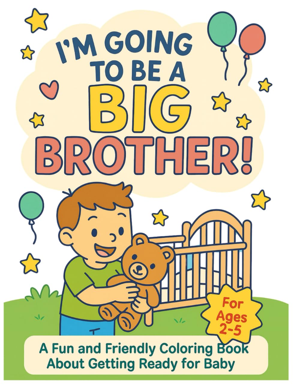 I'M GOING TO BE A BIG BROTHER: A Fun Toddler Coloring Book to Prepare Big Brothers for a New Baby”