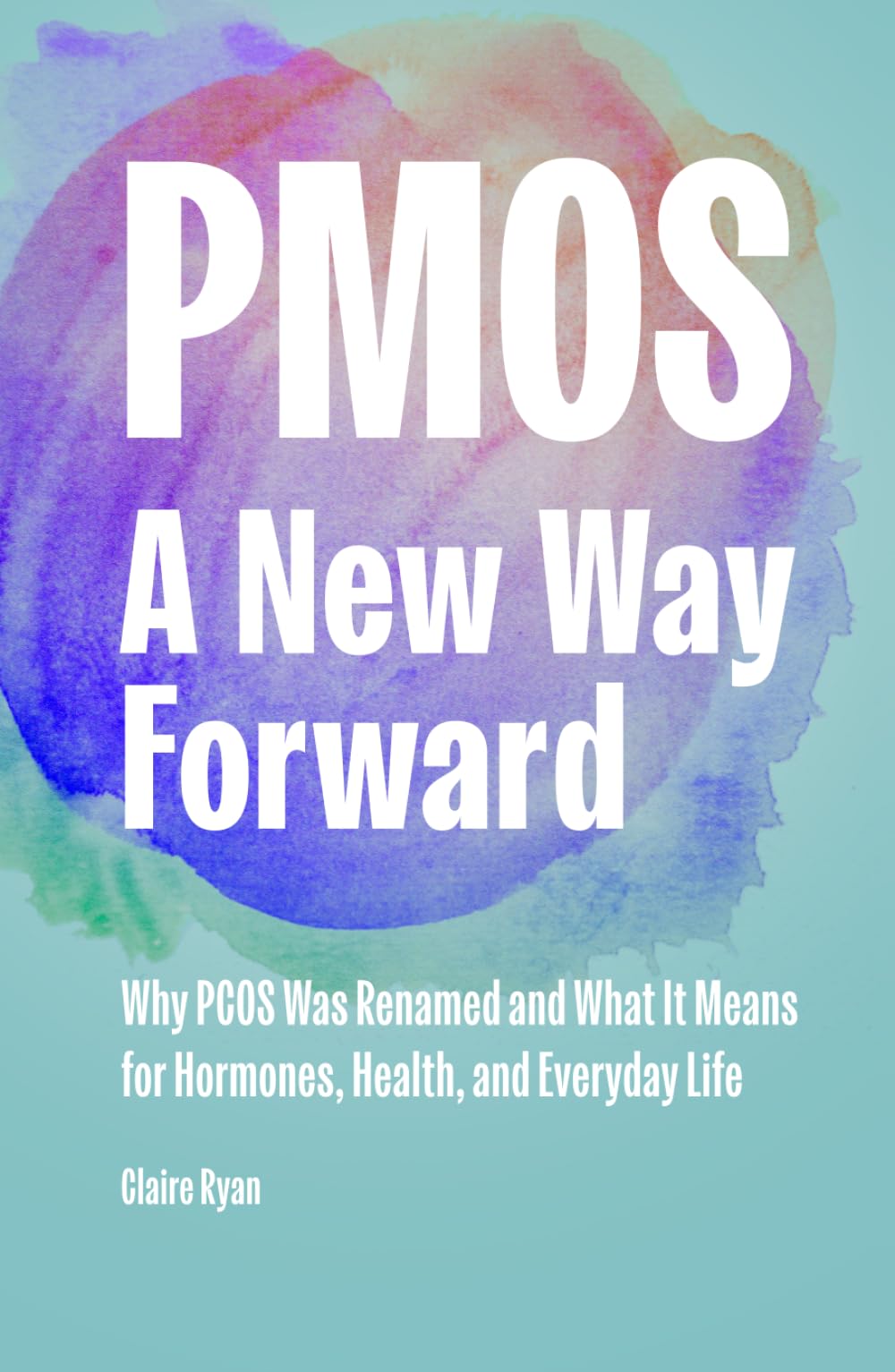 PMOS: A New Way Forward: Why PCOS Was Renamed and What It Means for Hormones, Health, and Everyday Life