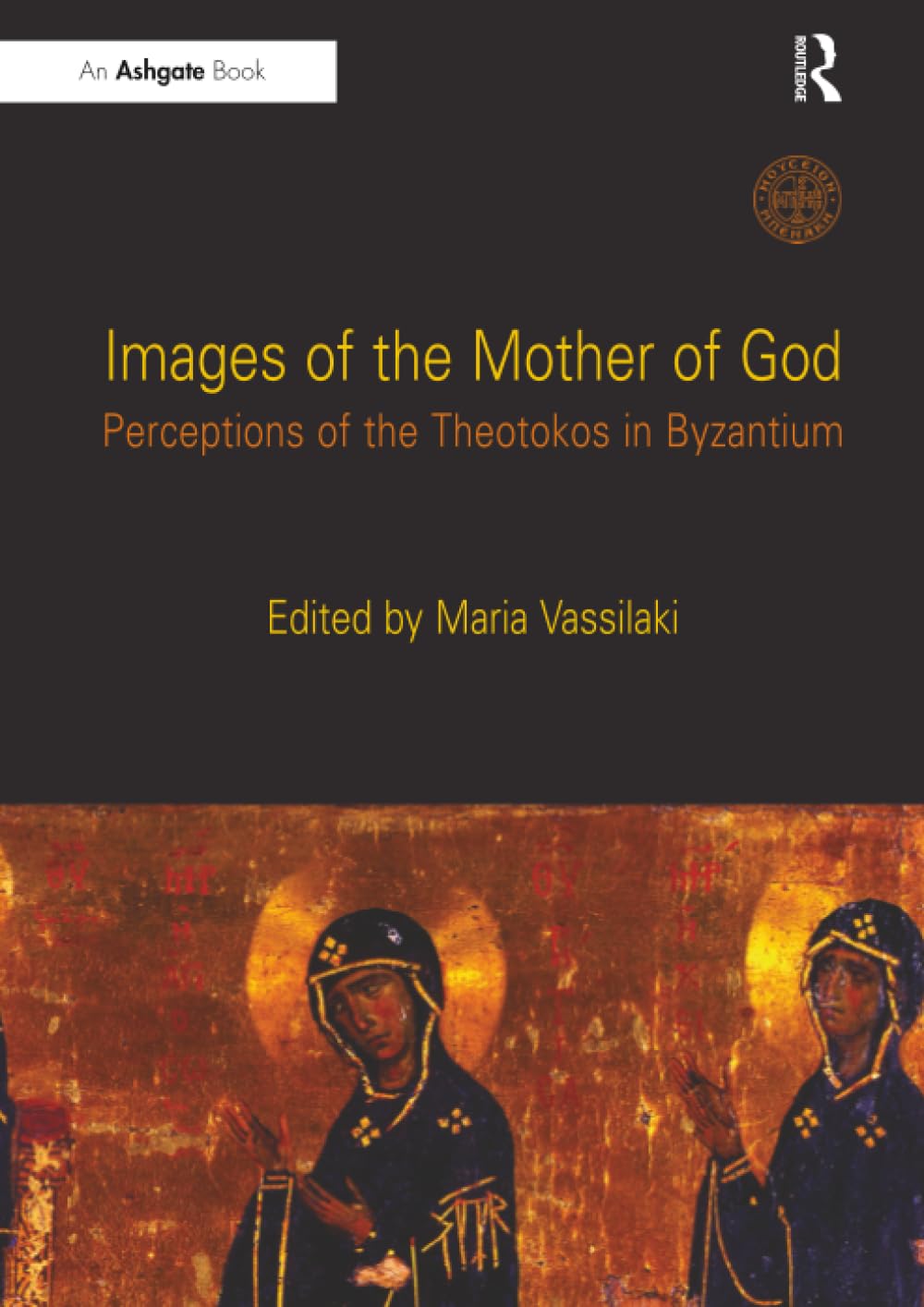 Images of the Mother of God: Perceptions of the Theotokos in Byzantium