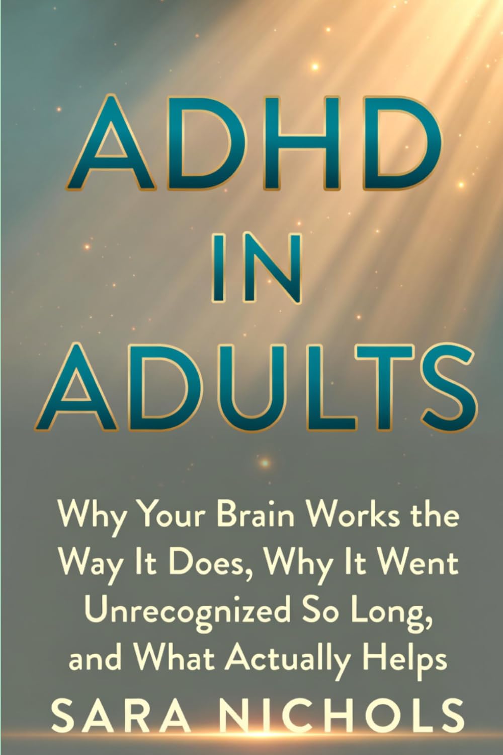 ADHD in Adults: Why Your Brain Works the Way It Does, Why It Went Unrecognized So Long, and What Actually Helps