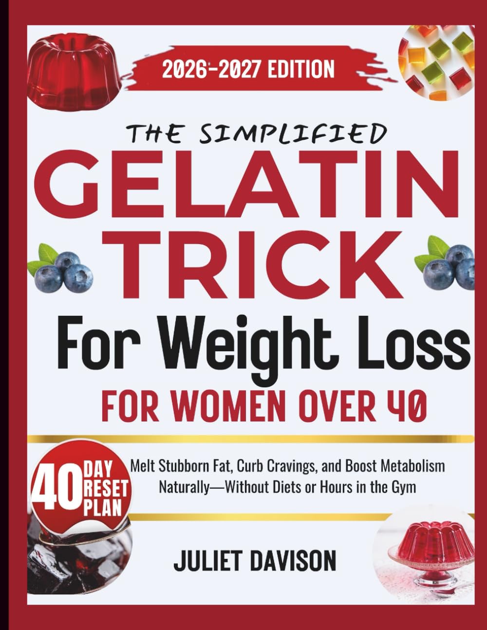 THE SIMPLIFIED GELATIN TRICK FOR WEIGHT LOSS FOR WOMEN OVER 40: Melt Stubborn Fat, Curb Cravings, and Boost Metabolism Naturally—Without Diets or Hours in the Gym