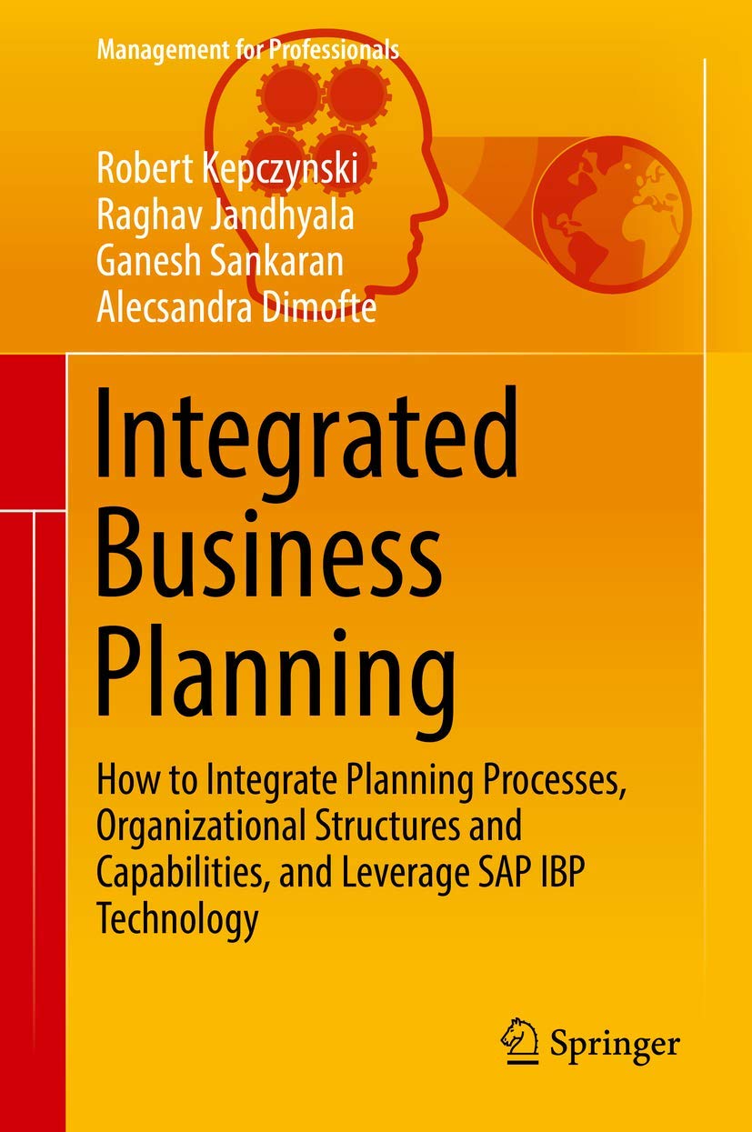 Integrated Business Planning: How to Integrate Planning Processes, Organizational Structures and Capabilities, and Leverage SAP IBP Technology (Management for Professionals)