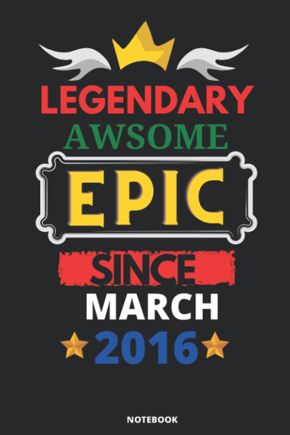 Legendary Awesome Epic Since MARCH 2016: Blank lined journal Notebook. This Book is an awsome gift for Birthdays.